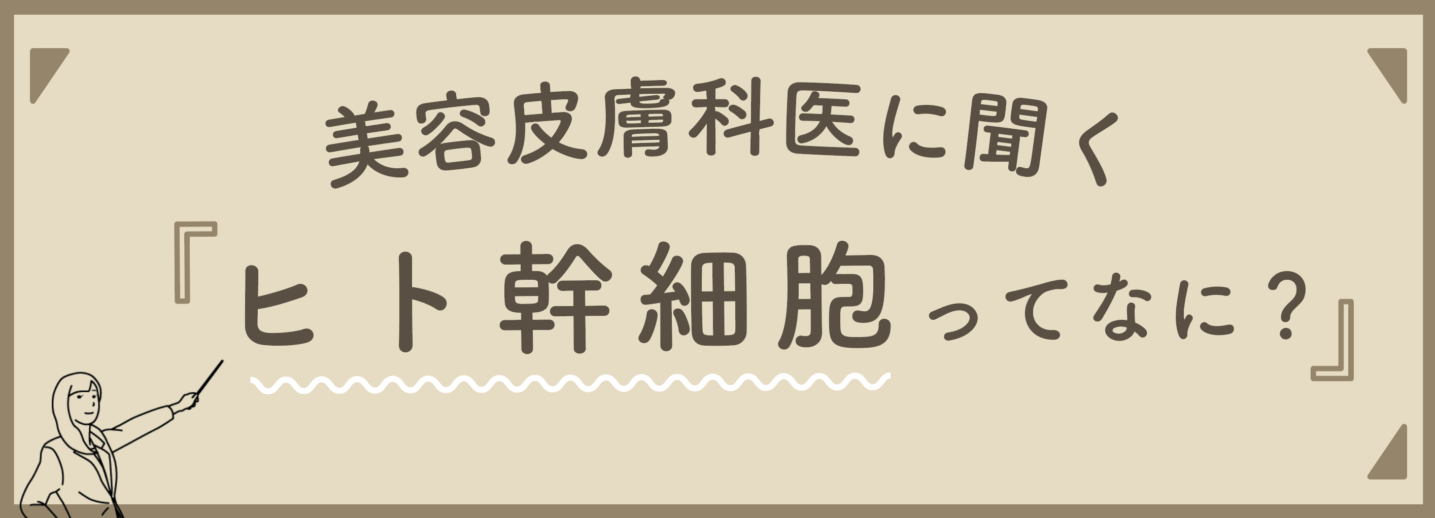 今すぐ知っておきたい！美容皮膚科医が教える、『ヒト幹細胞美容液選び』で気をつけたいこと。